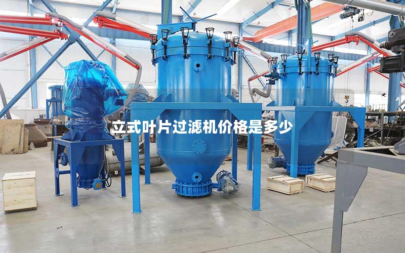立式叶片过滤机价格是多少 立式叶片过滤机价格是多少