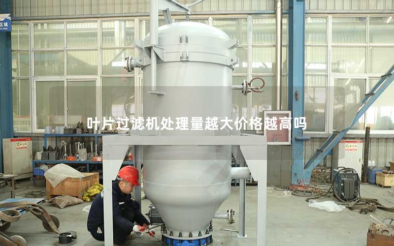 叶片过滤机处理量越大价格越高吗 叶片过滤机处理量越大价格越高吗