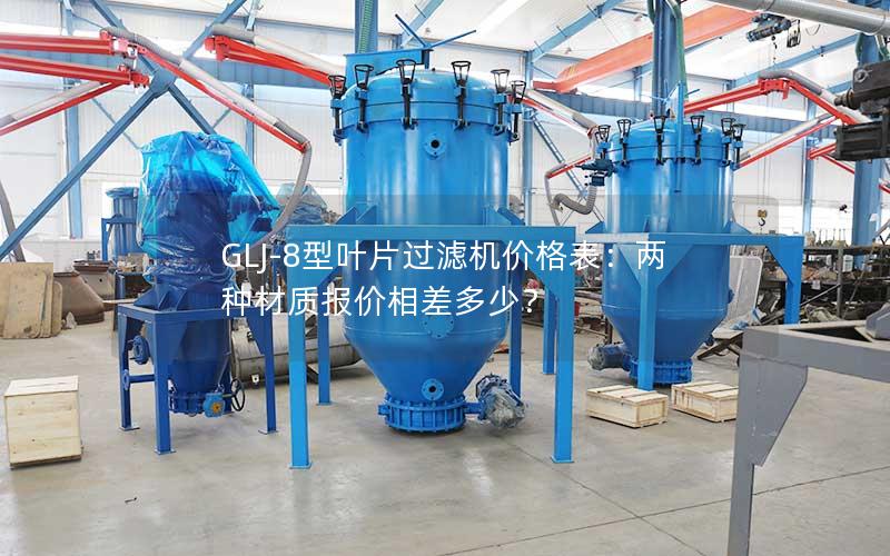 GLJ-8型叶片过滤机价格表：两种材质报价相差多少？