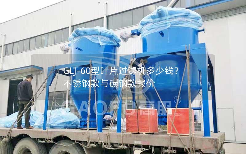 GLJ-60型叶片过滤机多少钱？不锈钢款与碳钢款报价