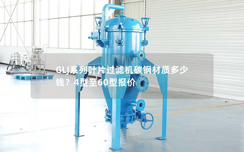 GLJ系列叶片过滤机碳钢材质多少钱？4型至60型报价