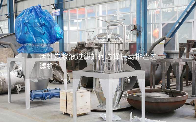 活性炭浆液过滤如何选择振动排渣过滤机？