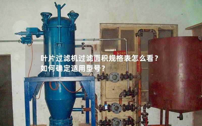 叶片过滤机过滤面积规格表怎么看?如何确定适用型号? 叶片过滤机过滤面积规格表怎么看?如何确定适用型号?