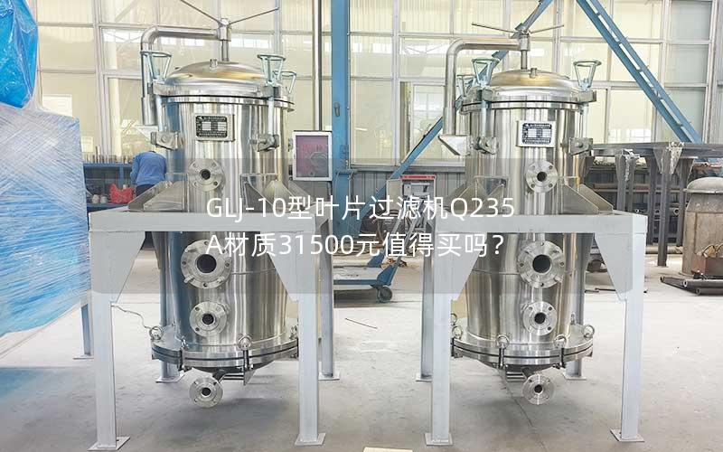 GLJ-10型叶片过滤机Q235A材质31500元值得买吗？