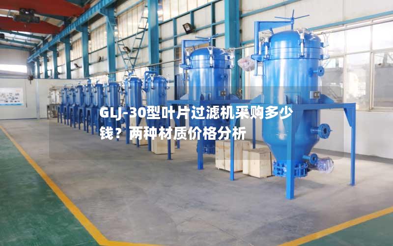 GLJ-30型叶片过滤机采购多少钱?两种材质价格分析 GLJ-30型叶片过滤机采购多少钱?两种材质价格分析