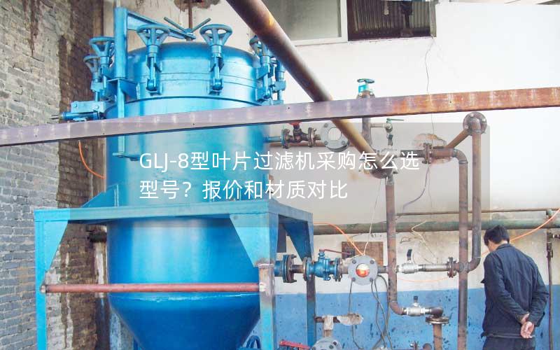 GLJ-8型叶片过滤机采购怎么选型号？报价和材质对比