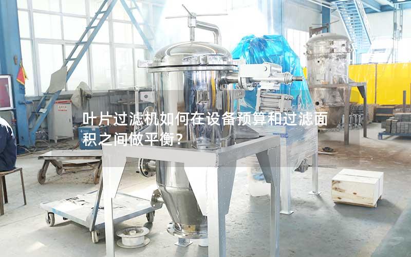叶片过滤机如何在设备预算和过滤面积之间做平衡? 叶片过滤机如何在设备预算和过滤面积之间做平衡?