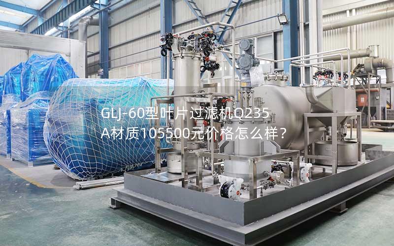 GLJ-60型叶片过滤机Q235A材质105500元价格怎么样? GLJ-60型叶片过滤机Q235A材质105500元价格怎么样?