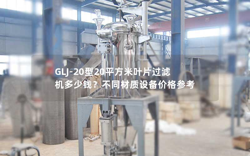 GLJ-20型20平方米叶片过滤机多少钱?不同材质设备价格参考 GLJ-20型20平方米叶片过滤机多少钱?不同材质设备价格参考